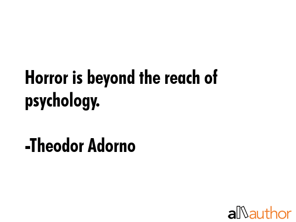 Horror is beyond the reach of psychology. - Theodor Adorno Quote GIF