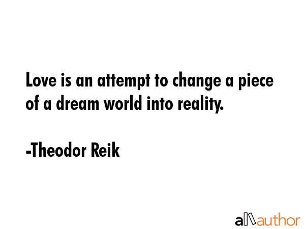 Love is an attempt to change a piece of a dream world into reality. - Theodor Reik Quote GIF