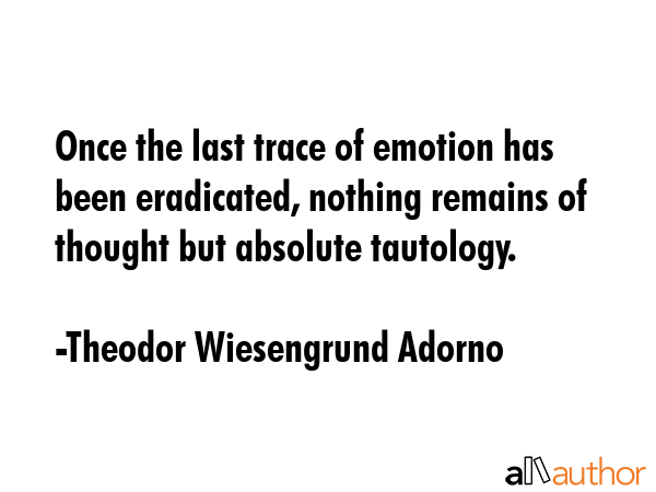 Once the last trace of emotion has been eradicated, nothing remains of thought but absolute... - Theodor Wiesengrund Adorno Quote GIF