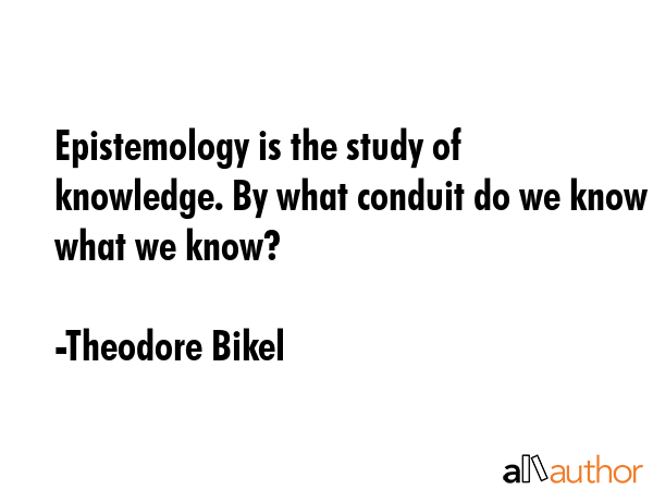 Epistemology is the study of knowledge. By what conduit do we know what we know? - Theodore Bikel Quote GIF