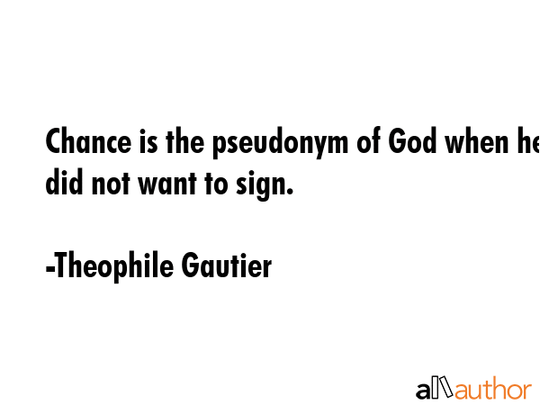 Chance is the pseudonym of God when he did not want to sign. - Theophile Gautier Quote GIF