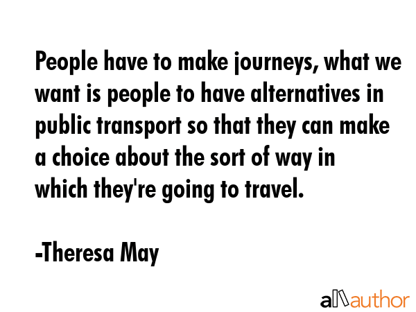 People have to make journeys, what we want is people to have alternatives in public transport so... - Theresa May Quote GIF