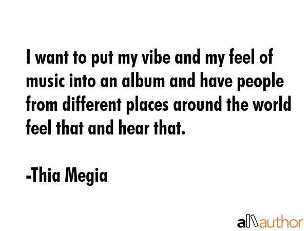 I want to put my vibe and my feel of music into an album and have people from different places... - Thia Megia Quote GIF