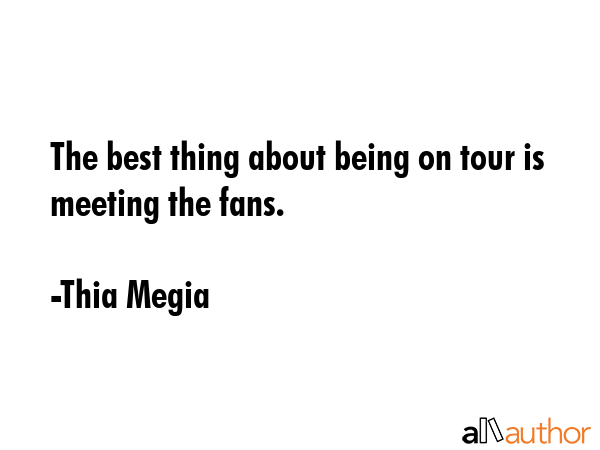 The best thing about being on tour is meeting the fans. - Thia Megia Quote GIF