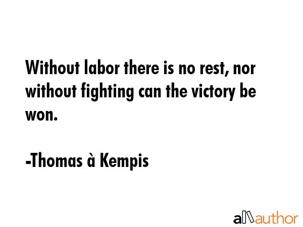 Without labor there is no rest, nor without fighting can the victory be won. - Thomas Ã  Kempis Quote GIF