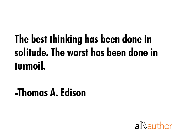 The best thinking has been done in solitude. The worst has been done in turmoil. - Thomas A. Edison Quote GIF