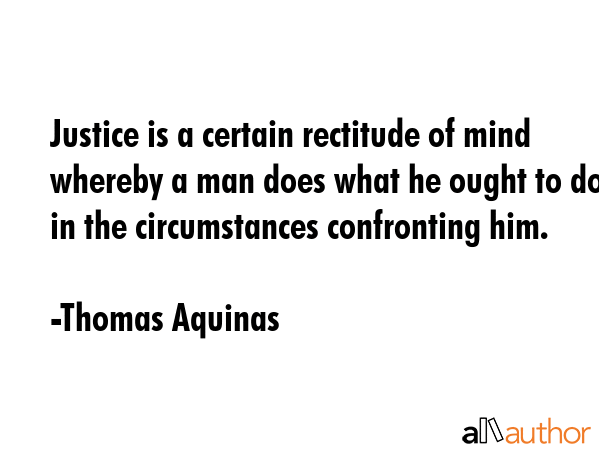 Justice is a certain rectitude of mind whereby a man does what he ought to do in the circumstances... - Thomas Aquinas Quote GIF