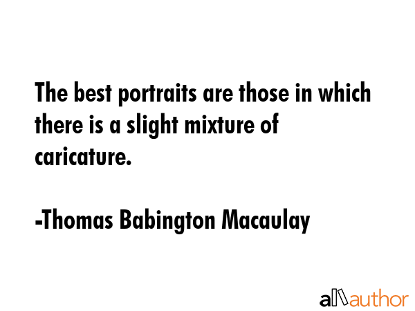 The best portraits are those in which there is a slight mixture of caricature. - Thomas Babington Macaulay Quote GIF