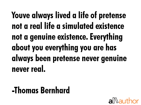 Youve always lived a life of pretense not a real life a simulated existence not a genuine... - Thomas Bernhard Quote GIF