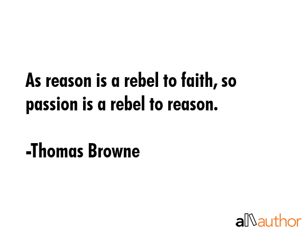 As reason is a rebel to faith, so passion is a rebel to reason. - Thomas Browne Quote GIF