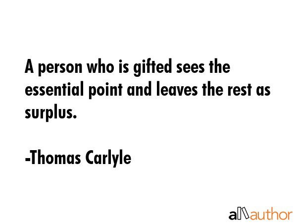 A person who is gifted sees the essential point and leaves the rest as surplus. - Thomas Carlyle Quote