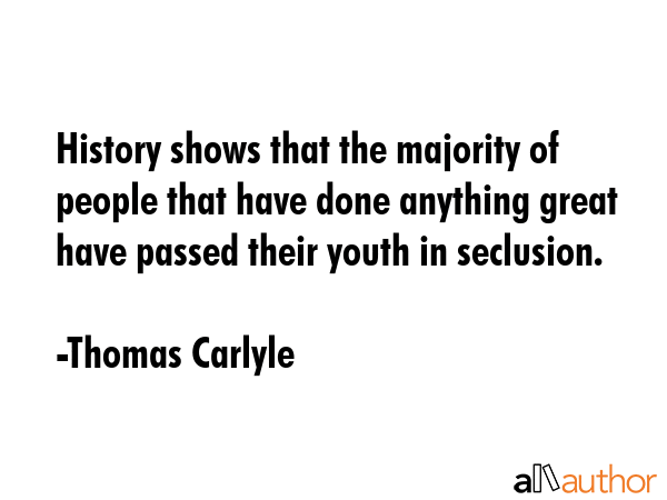 History shows that the majority of people that have done anything great have passed their youth in... - Thomas Carlyle Quote GIF