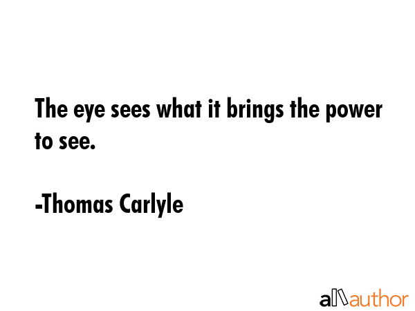 The eye sees what it brings the power to see. - Thomas Carlyle Quote GIF