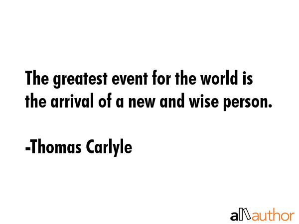 The greatest event for the world is the arrival of a new and wise person. - Thomas Carlyle Quote GIF