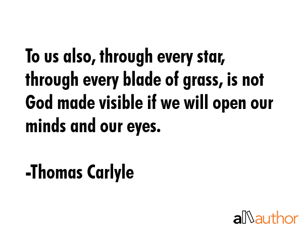 To us also, through every star, through every blade of grass, is not God made visible if we will... - Thomas Carlyle Quote GIF
