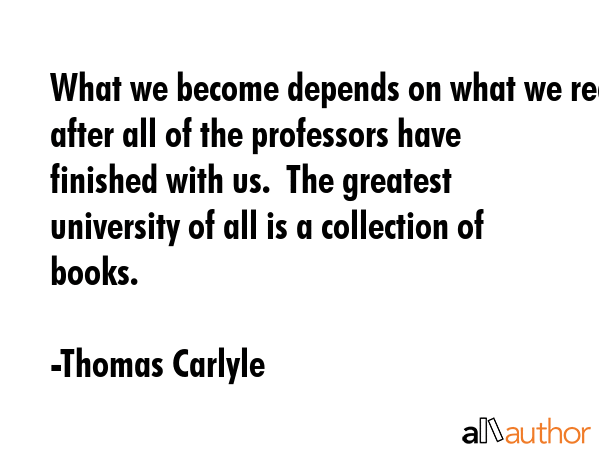 What we become depends on what we read after all of the professors have finished with us.  The... - Thomas Carlyle Quote GIF