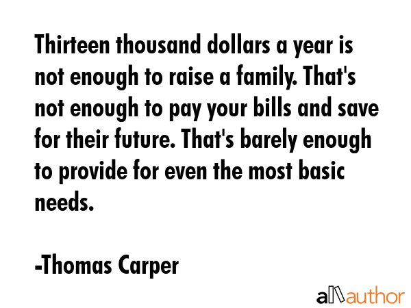Thirteen thousand dollars a year is not enough to raise a family. That\