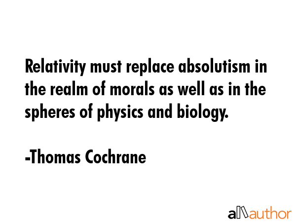 Relativity must replace absolutism in the realm of morals as well as in the spheres of physics and... - Thomas Cochrane Quote GIF