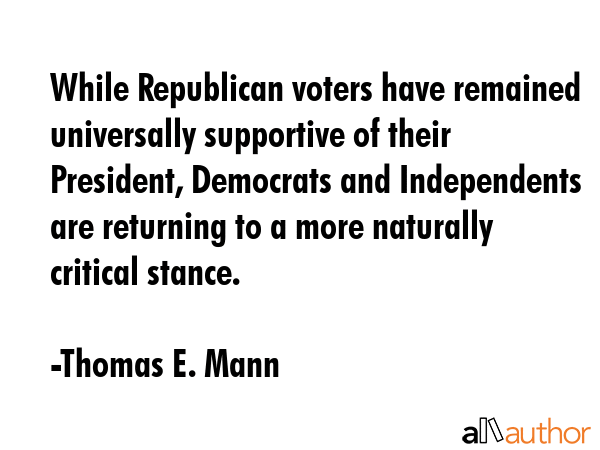 While Republican voters have remained universally supportive of their President, Democrats and... - Thomas E. Mann Quote GIF