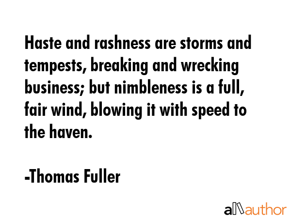Haste and rashness are storms and tempests, breaking and wrecking business; but nimbleness is a... - Thomas Fuller Quote GIF