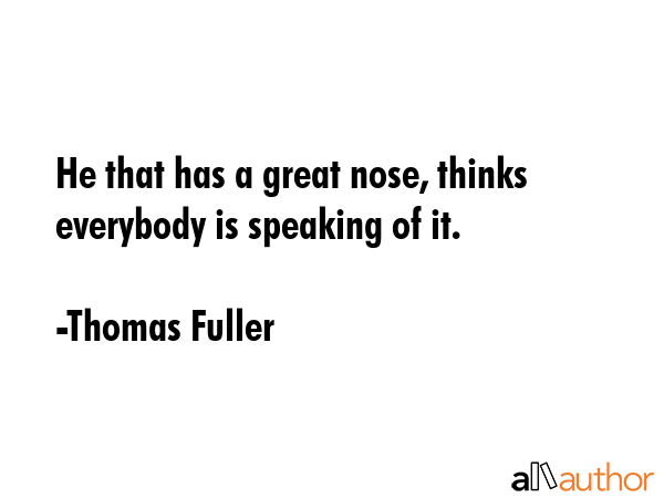 He that has a great nose, thinks everybody is speaking of it. - Thomas Fuller Quote GIF
