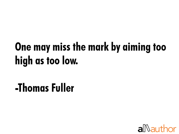 One may miss the mark by aiming too high as too low. - Thomas Fuller Quote GIF