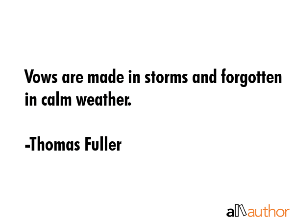 Vows are made in storms and forgotten in calm weather. - Thomas Fuller Quote GIF