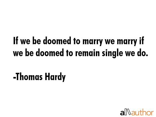 If we be doomed to marry we marry if we be doomed to remain single we do. - Thomas Hardy Quote GIF