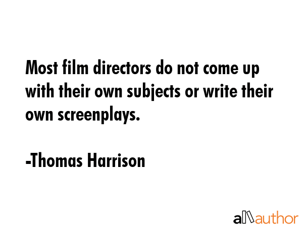 Most film directors do not come up with their own subjects or write their own screenplays. - Thomas Harrison Quote GIF
