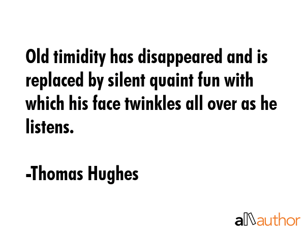 Old timidity has disappeared and is replaced by silent quaint fun with which his face twinkles all... - Thomas Hughes Quote GIF
