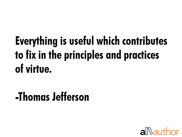 Everything is useful which contributes to fix in the principles and practices of virtue. - Thomas Jefferson Quote GIF