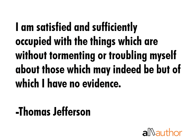 I am satisfied and sufficiently occupied with the things which are without tormenting or troubling... - Thomas Jefferson Quote GIF