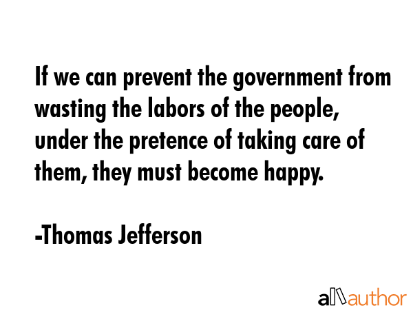 If we can prevent the government from wasting the labors of the people, under the pretence of... - Thomas Jefferson Quote GIF