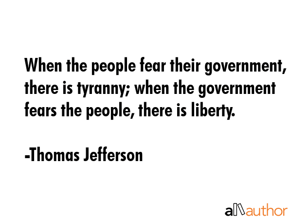 When the people fear their government, there is tyranny; when the government fears the people,... - Thomas Jefferson Quote GIF