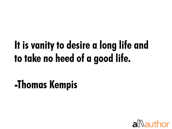 It is vanity to desire a long life and to take no heed of a good life. - Thomas Kempis Quote GIF