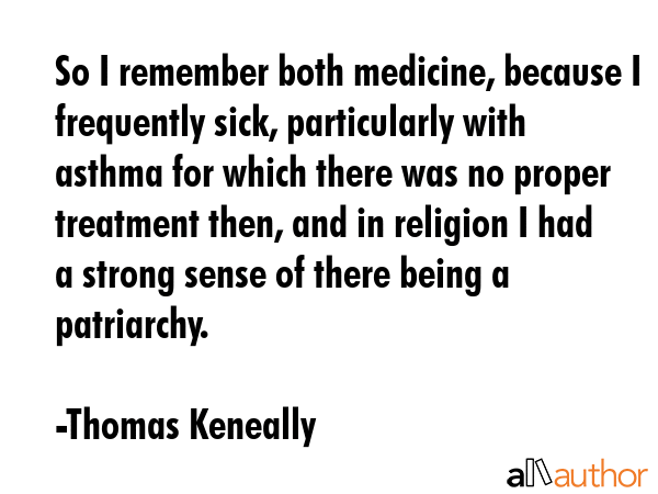 So I remember both medicine, because I frequently sick, particularly with asthma for which there... - Thomas Keneally Quote GIF