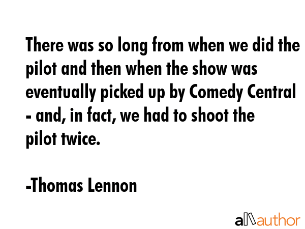 There was so long from when we did the pilot and then when the show was eventually picked up by... - Thomas Lennon Quote GIF