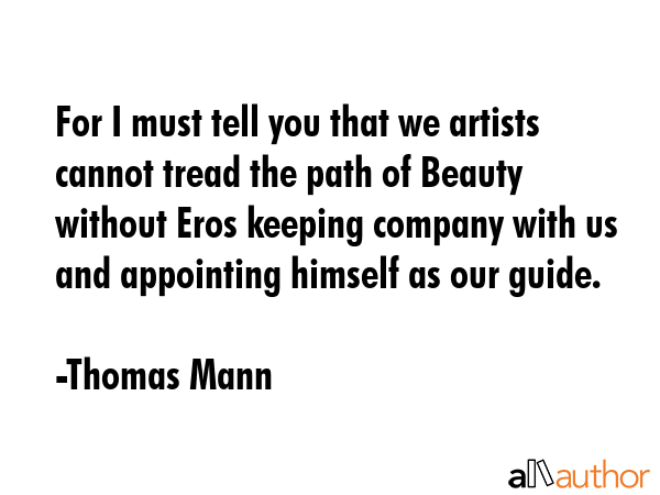 For I must tell you that we artists cannot tread the path of Beauty without Eros keeping company... - Thomas Mann Quote GIF