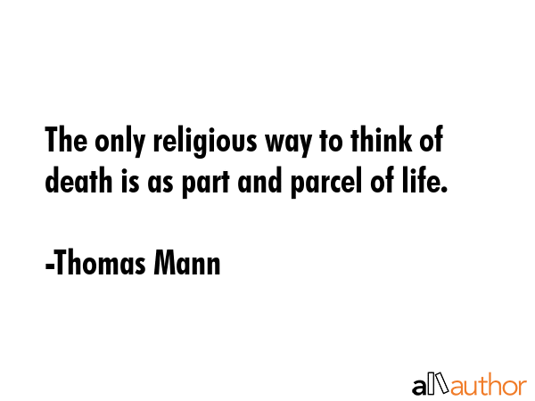 The only religious way to think of death is as part and parcel of life. - Thomas Mann Quote GIF
