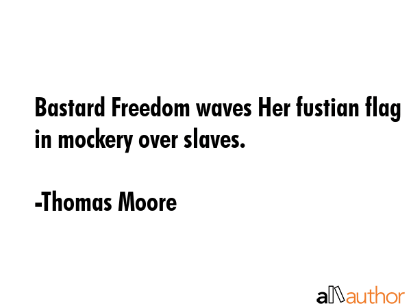 Bastard Freedom waves Her fustian flag in mockery over slaves. - Thomas Moore Quote GIF