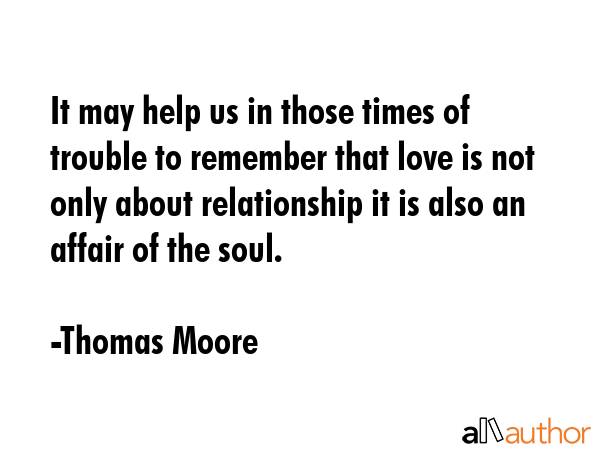 It may help us in those times of trouble to remember that love is not only about relationship it is... - Thomas Moore Quote GIF