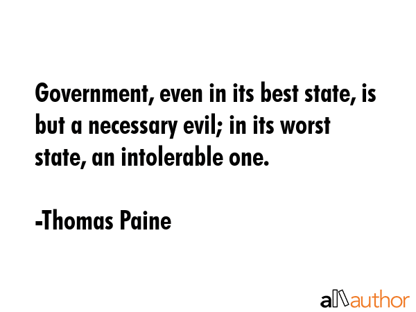Government, even in its best state, is but a necessary evil; in its worst state, an intolerable one. - Thomas Paine Quote GIF