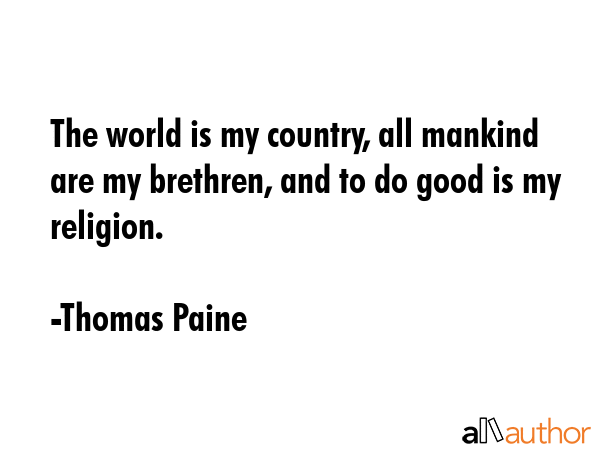 The world is my country, all mankind are my brethren, and to do good is my religion. - Thomas Paine Quote GIF