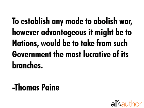 To establish any mode to abolish war, however advantageous it might be to Nations, would be to take... - Thomas Paine Quote GIF