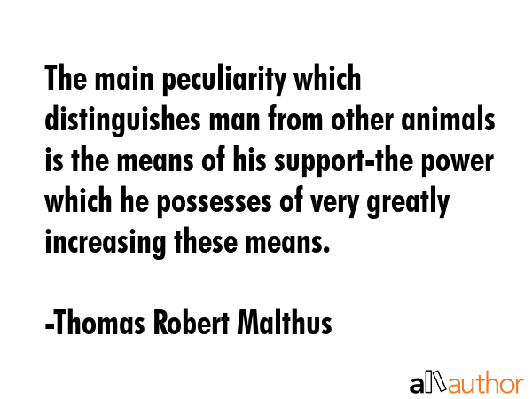 The main peculiarity which distinguishes man from other animals is the means of his support-the... - Thomas Robert Malthus Quote GIF