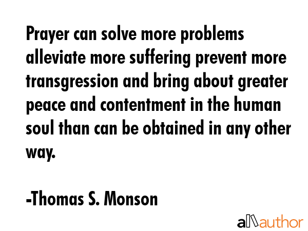 Prayer can solve more problems alleviate more suffering prevent more transgression and bring about... - Thomas S. Monson Quote GIF