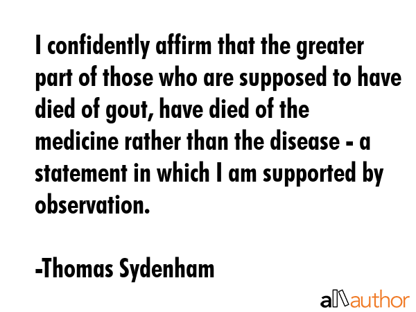 I confidently affirm that the greater part of those who are supposed to have died of gout, have... - Thomas Sydenham Quote GIF