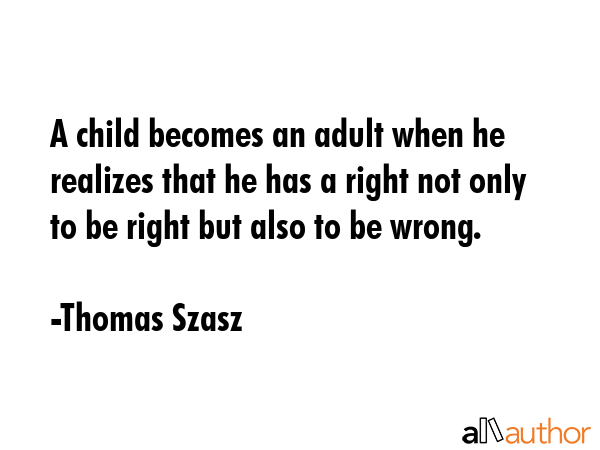 A child becomes an adult when he realizes that he has a right not only to be right but also to be... - Thomas Szasz Quote GIF