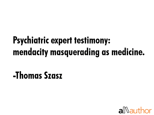 Psychiatric expert testimony: mendacity masquerading as medicine. - Thomas Szasz Quote GIF