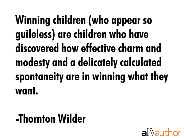 Winning children (who appear so guileless) are children who have discovered how effective charm and... - Thornton Wilder Quote GIF